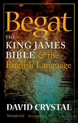 Begat: The King James Bible and the English Language - Crystal, David