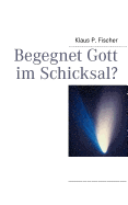 Begegnet Gott Im Schicksal? - Fischer, Klaus P