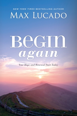 Begin Again: Your Hope and Renewal Start Today - Lucado, Max