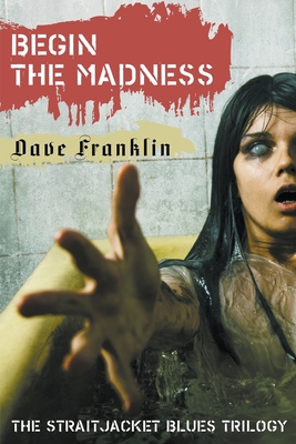 Begin The Madness: The Straitjacket Blues Trilogy - Franklin, Dave