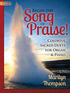 Begin the Song of Praise!: Colorful Sacred Duets for Organ & Piano