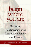 Begin Where You Are: Nurturing Relationships with Less-Active Family and Friends