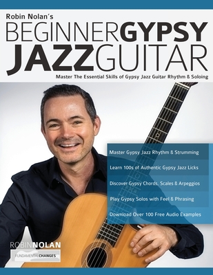 Beginner Gypsy Jazz Guitar: Master the Essential Skills of Gypsy Jazz Guitar Rhythm & Soloing - Nolan, Robin, and Alexander, Joseph, and Pettingale, Tim (Editor)