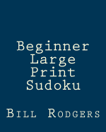 Beginner Large Print Sudoku: 80 Easy to Read, Large Print Sudoku Puzzles