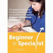 Beginner to Specialist: A Straight Forward Guide to Enhancing Clinical Practice and Excellence in Management, for Nurses and Healthcare Professionals