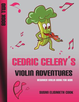 Beginner Violin Book for Kids: Cedric Celery's Violin Adventures Book Two 2nd Edition - Cook, Susan