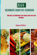 Beginners Diabetic Cookbook: 200 Days of Delicious Low Sugar & Low Carb Recipes