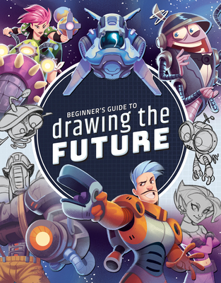 Beginner's Guide to Drawing the Future: Learn How to Draw Amazing Sci-Fi Characters and Concepts - 3dtotal Publishing (Editor)