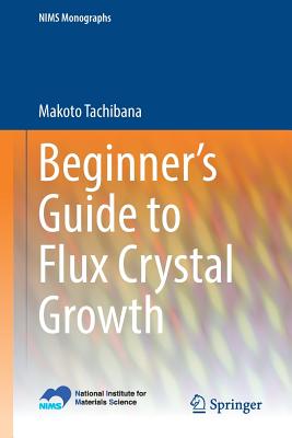 Beginner's Guide to Flux Crystal Growth - Tachibana, Makoto