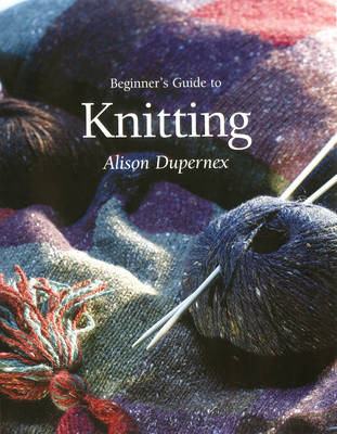 Beginner's Guide to Knitting - Dupernex, Alison