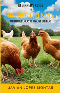 Beginners Guide to Raising Chickens: From Little Chicks to Healthy Chickens