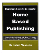 Beginner's Guide to Self Publishing: How to Write, Publish, & Sell How to Books: Share Your Knowledge with Others Who Need It