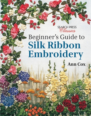 Beginner's Guide to Silk Ribbon Embroidery: Re-Issue - Cox, Ann