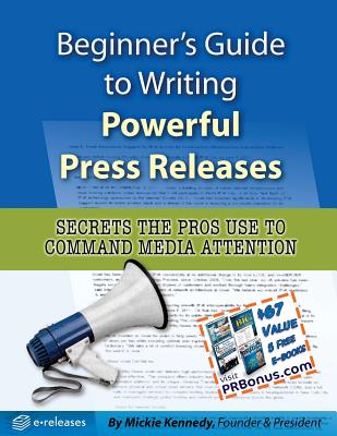 Beginner's Guide to Writing Powerful Press Releases: Secrets the Pros Use to Command Media Attention - Kennedy, Mickie