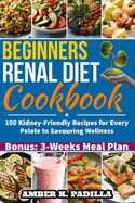 Beginners Renal Diet Cookbook: 100 Kidney-Friendly Recipes for Every Palate to Savouring Wellness