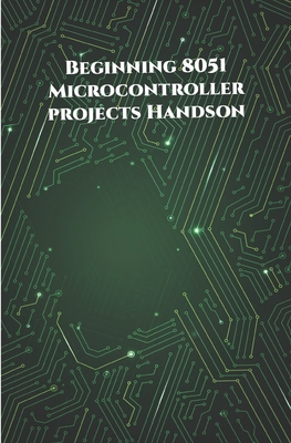 Beginning 8051 Microcontroller projects Handson: Edge Avoiding Robot, Attendance System, Line Follower Robot, Stepper Motor and Servo Motor, ESP32 BLE Server, Blinking a LED etc.., - K, Ambika Parameswari (Editor), and K, Anbazhagan