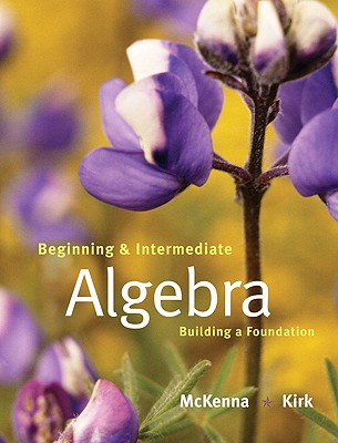 Beginning and Intermediate Algebra: Building a Foundation - McKenna, Paula, and Kirk, Honey