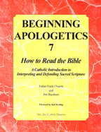 Beginning Apologetics 7: How to Read the Bible - Chacon, Frank, and Burnham, Jim, and Keating, Karl (Foreword by)