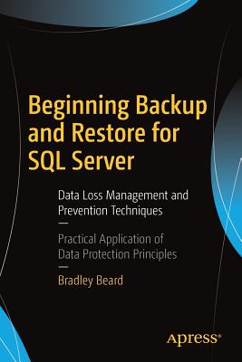 Beginning Backup and Restore for SQL Server: Data Loss Management and Prevention Techniques - Beard, Bradley