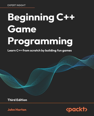 Beginning C++ Game Programming: Learn C++ from scratch by building fun games - Horton, John