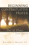 Beginning Contemplative Prayer: Out of Chaos Into Quiet
