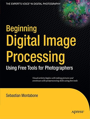 Beginning Digital Image Processing: Using Free Tools for Photographers - Montabone, Sebastian