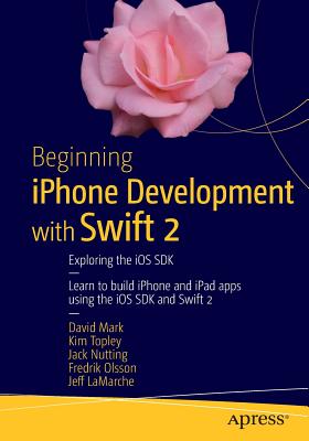 Beginning iPhone Development with Swift 2: Exploring the IOS SDK - Mark, David, and Topley, Kim, and Nutting, Jack
