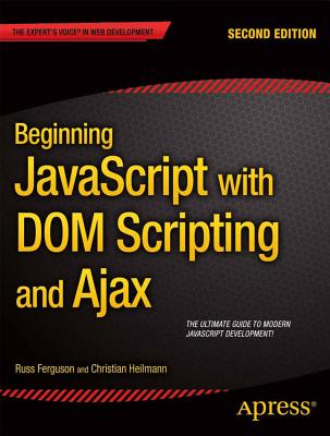 Beginning JavaScript with Dom Scripting and Ajax: Second Editon - Ferguson, Russ, and Heilmann, Christian