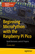 Beginning MicroPython with the Raspberry Pi Pico: Build Electronics and IoT projects