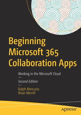 Beginning Microsoft 365 Collaboration Apps: Working in the Microsoft Cloud - Mercurio, Ralph, and Merrill, Brian