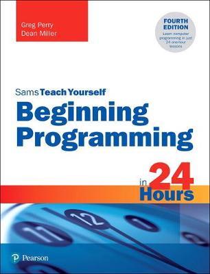Beginning Programming in 24 Hours, Sams Teach Yourself - Perry, Greg, and Miller, Dean