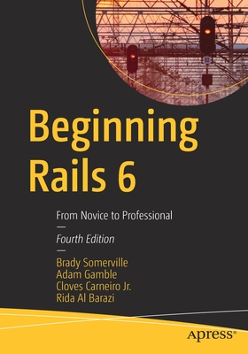 Beginning Rails 6: From Novice to Professional - Somerville, Brady, and Gamble, Adam, and Carneiro Jr, Cloves