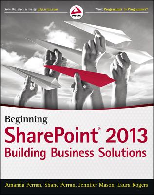 Beginning SharePoint 2013: Building Business Solutions - Perran, Amanda, and Perran, Shane, and Mason, Jennifer