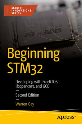 Beginning STM32: Developing with FreeRTOS, libopencm3, and GCC - Gay, Warren