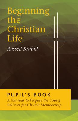 Beginning the Christian Life: Pupil Edition - Krabill, Russell