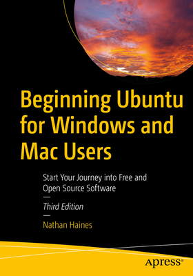 Beginning Ubuntu for Windows and Mac Users: Start Your Journey Into Free and Open Source Software - Haines, Nathan