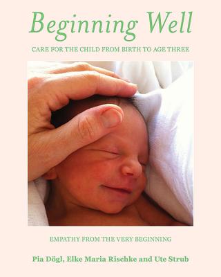 Beginning Well: Care For The Child From Birth to Age Three - Doegl, Pia, and Rischke, Elke Maria, and Strub, Ute
