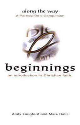 Beginnings: An Introduction to Christian Faith - Along the Way a Participant's Companion - Langford, Andy
