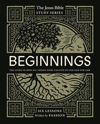 Beginnings Bible Study Guide: The Story of How All Things Were Created by God and for God - Passion Publishing