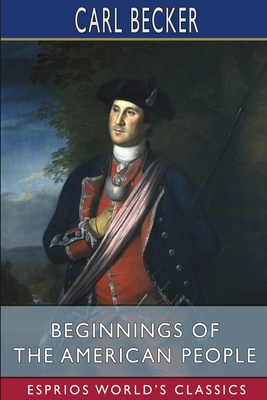 Beginnings of the American People (Esprios Classics) - Becker, Carl