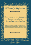 Beginnings of the American Rectangular Land Survey System, 1784-1800: A Dissertation Submitted to the Faculty of the Division of the Social Sciences in Candidacy for the Degree of Doctor of Philosophy; Department of Geography Research Paper No. 50