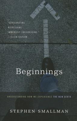 Beginnings: Understanding How We Experience the New Birth - Smallman, Stephen