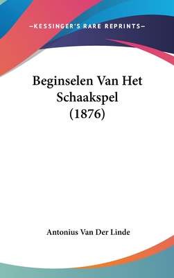 Beginselen Van Het Schaakspel (1876) - Van Der Linde, Antonius