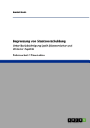 Begrenzung von Staatsverschuldung: Unter Ber?cksichtigung (polit-)konomischer und ethischer Aspekte