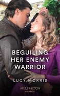 Beguiling Her Enemy Warrior: Mills & Boon Historical