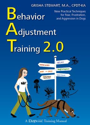 Behavior Adjustment Training 2.0: New Practical Techniques for Fear, Frustration, and Aggression in Dogs - Stewart, Grisha, MA