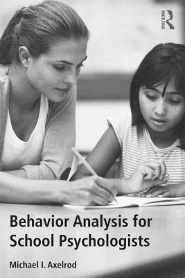 Behavior Analysis for School Psychologists - Axelrod, Michael I.