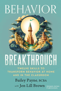 Behavior Breakthrough: 12 Skills to Transform Behavior at Home and in the Classroom