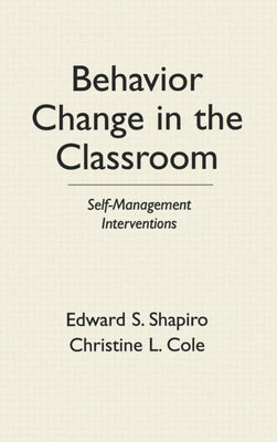 Behavior Change in the Classroom: Self-Management Interventions - Shapiro, Edward S, Professor, PhD, and Cole, Christine L, PhD