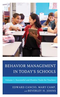 Behavior Management in Today's Schools: Successful and Positive Tools for Teachers - Cancio, Edward, and Camp, Mary, and Johns, Beverley H